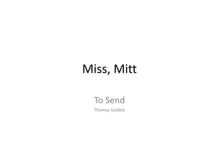Miss, Mitt
To Send
Thomas Gobble
 