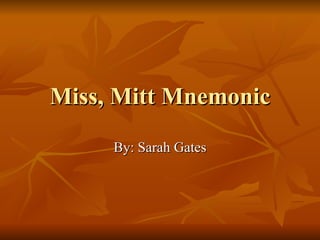 Miss, Mitt Mnemonic By: Sarah Gates 