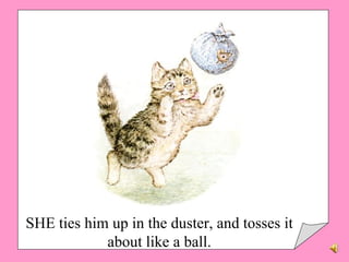 SHE ties him up in the duster, and tosses it about like a ball. 