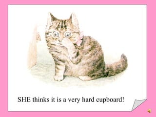 SHE thinks it is a very hard cupboard! 