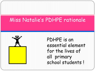 Miss Natalie’s PDHPE rationale


              PDHPE is an
              essential element
              for the lives of
              all primary
              school students !
 