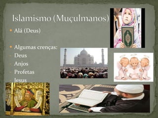 Alá (Deus) Algumas crenças: Deus Anjos Profetas Jesus 