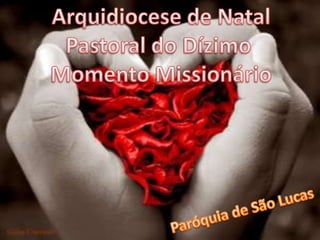 Arquidiocese de Natal Pastoral do Dízimo  Momento Missionário Paróquia de São Lucas 