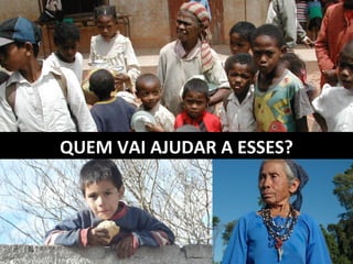 QUEM VAI AJUDAR A ESSES? 
