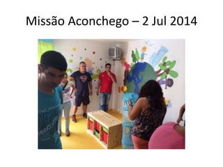Missão Aconchego – 2 Jul 2014 
 