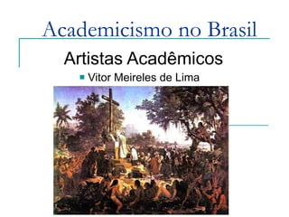 Academicismo no Brasil Artistas Acadêmicos Vitor Meireles de Lima  