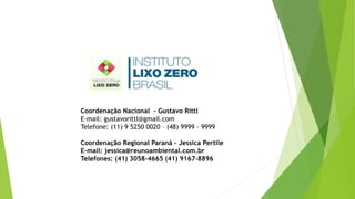 Coordenação Nacional - Gustavo Rittl
E-mail: gustavorittl@gmail.com
Telefone: (11) 9 5250 0020 – (48) 9999 – 9999
Coordenação Regional Paraná – Jessica Pertile
E-mail: jessica@reunoambiental.com.br
Telefones: (41) 3058-4665 (41) 9167-8896
 