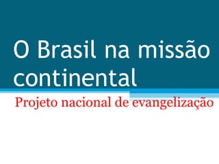O Brasil na missão continental Projeto nacional de evangelização 