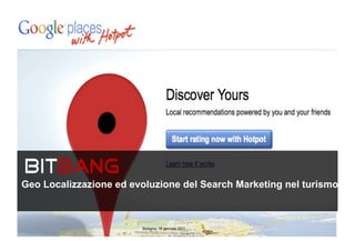Geo Localizzazione ed evoluzione del Search Marketing nel turismo.



                         Bologna, 18 gennaio 2011
 