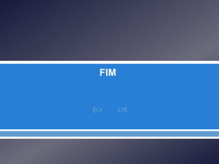  
FIM
 