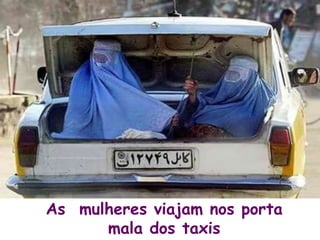 As mulheres viajam nos porta
mala dos taxis
 