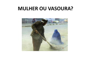 MULHER OU VASOURA?
 