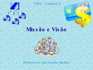 Missão e Visão Professora: Alessandra Martins ETEC - JARAGUÁ 
