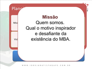 REVELAÇÕES DOUTRINÁRIASREVELAÇÕES DOUTRINÁRIAS
Missão
Quem somos.
Qual o motivo inspirador
e desafiante da
existência do MBA.
 