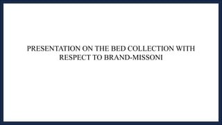 PRESENTATION ON THE BED COLLECTION WITH
RESPECT TO BRAND-MISSONI
 