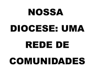 NOSSA
DIOCESE: UMA
REDE DE
COMUNIDADES
 