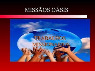 MISSÃOS OÁSIS



  TRABALHOS
  MISSIONARIOS
 