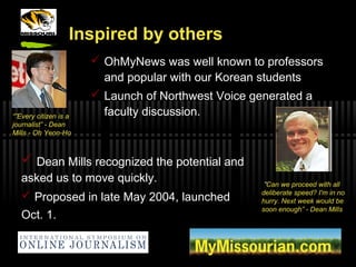 Inspired by others
 OhMyNews was well known to professors
and popular with our Korean students
 Launch of Northwest Voic...