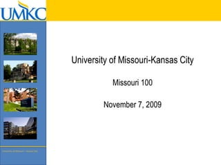 University of Missouri-Kansas City   Missouri 100 November 7, 2009 University of Missouri – Kansas City 