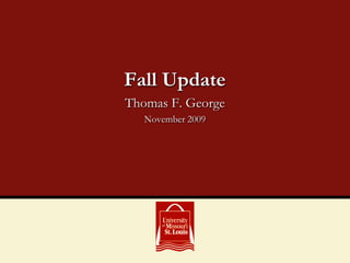 Thomas F. George November 2009 Fall Update 