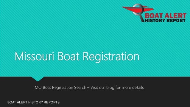 Missouri Boat Registration
BOAT ALERT HISTORY REPORTS
MO Boat Registration Search – Visit our blog for more details
 