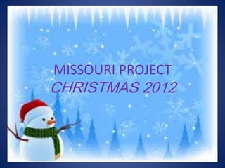 MISSOURI PROJECT
CHRISTMAS 2012
 