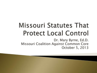 Dr. Mary Byrne, Ed.D.
Missouri Coalition Against Common Core
October 5, 2013
 