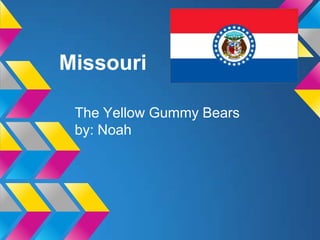 Missouri

 The Yellow Gummy Bears
 by: Noah
 