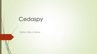 Cedaspy
Missão, Visão e Valores.
 
