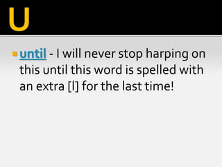  until - I will never stop harping on
this until this word is spelled with
an extra [l] for the last time!
U
 