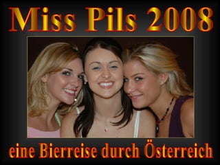 Miss Pils 2008 eine Bierreise durch Österreich 