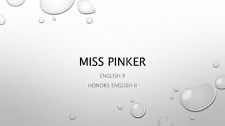 MISS PINKER 
ENGLISH II 
HONORS ENGLISH II 
 
