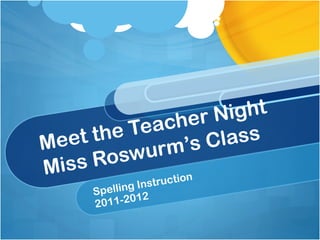 Meet the Teacher Night Miss Roswurm’s Class Spelling Instruction 2011-2012 