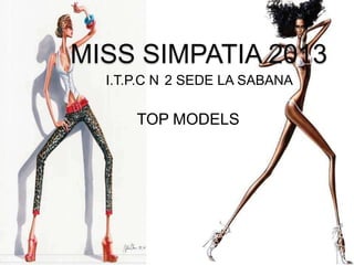 MISS SIMPATIA 2013
I.T.P.C N 2 SEDE LA SABANA

TOP MODELS

 
