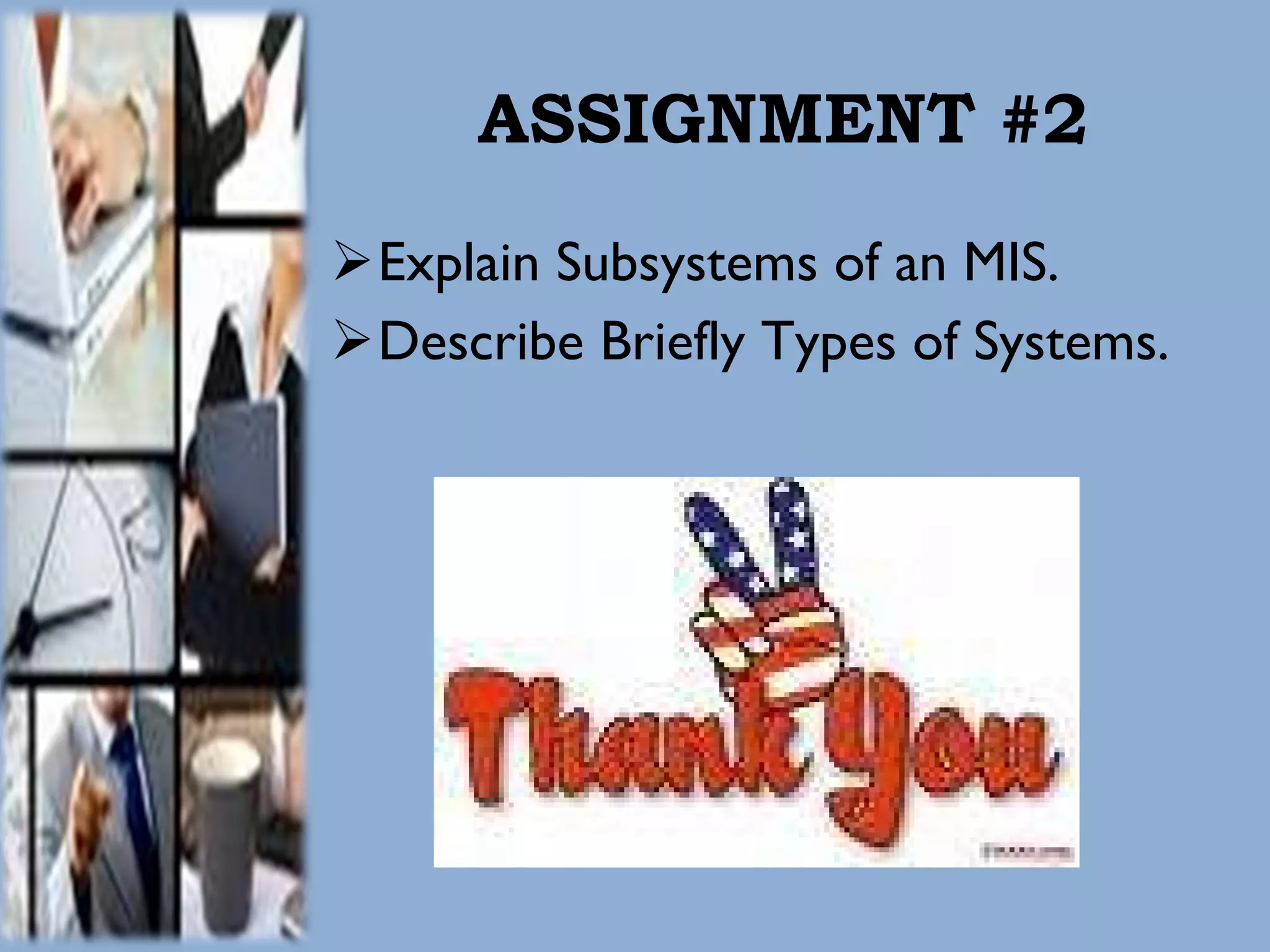 ASSIGNMENT #2 Explain Subsystems of an MIS. Describe Briefly Types of Systems. 