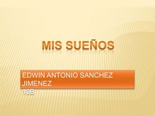 EDWIN ANTONIO SANCHEZ
JIMENEZ
10B
 