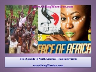 Miss Uganda in North America – Hasifa Kivumbi 
www.GivingWarriors.com 
 
