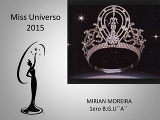 Miss Universo
2015
MIRIAN MOREIRA
1ero B.G.U´´A´´
 