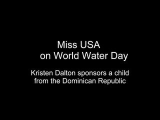 Miss USA  on World Water Day Kristen Dalton sponsors a child from the Dominican Republic 