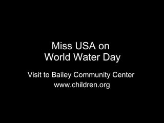 Miss USA on    World Water Day Visit to Bailey Community Center  www.children.org 