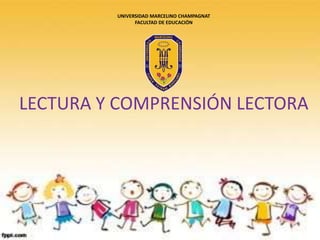 LECTURA Y COMPRENSIÓN LECTORA
UNIVERSIDAD MARCELINO CHAMPAGNAT
FACULTAD DE EDUCACIÓN
 