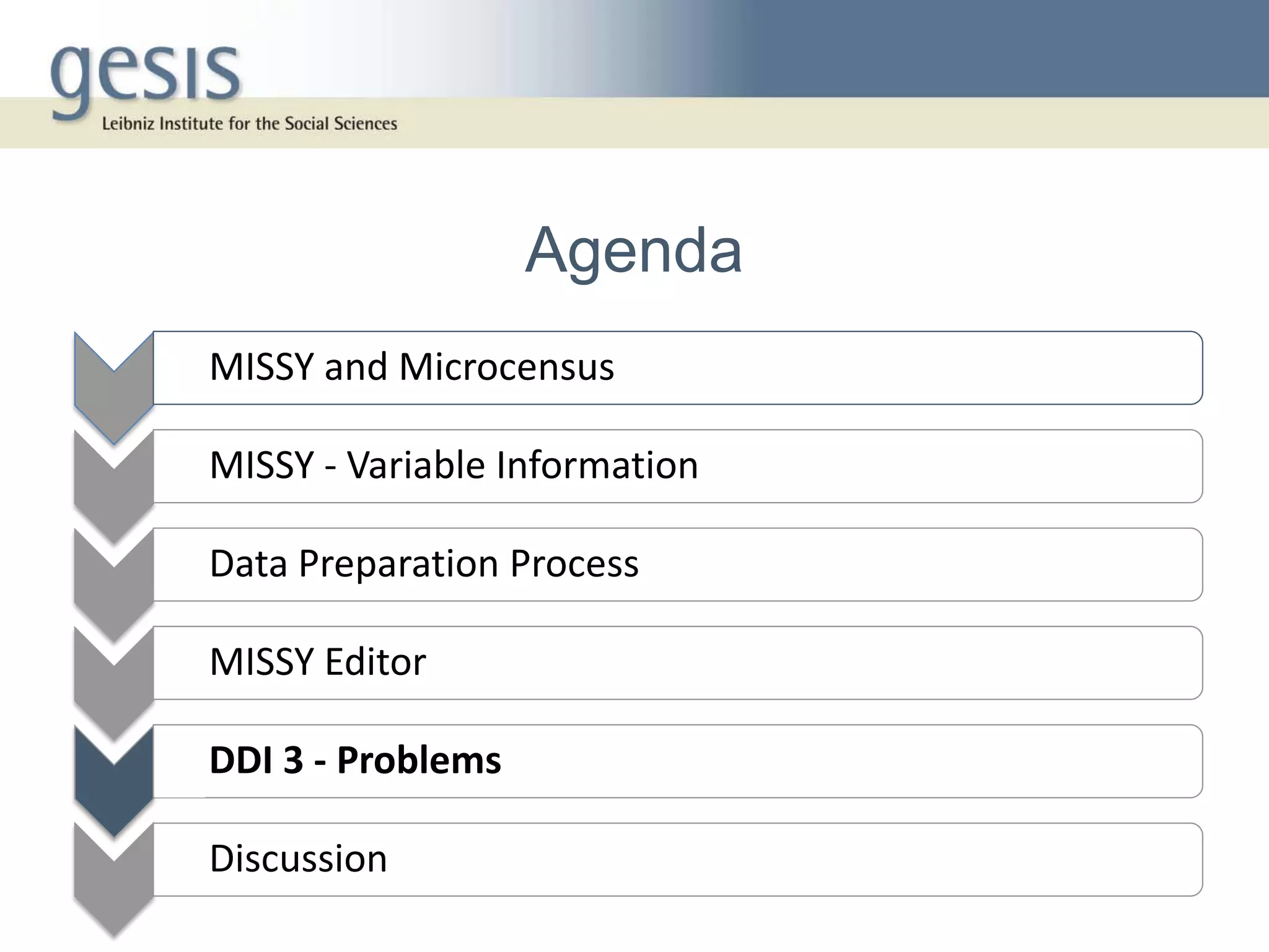 Agenda
• MISSY and Microcensus

• MISSY - Variable Information

• Data Preparation Process

• MISSY Editor

• DDI 3 - Problems

• Discussion
 
