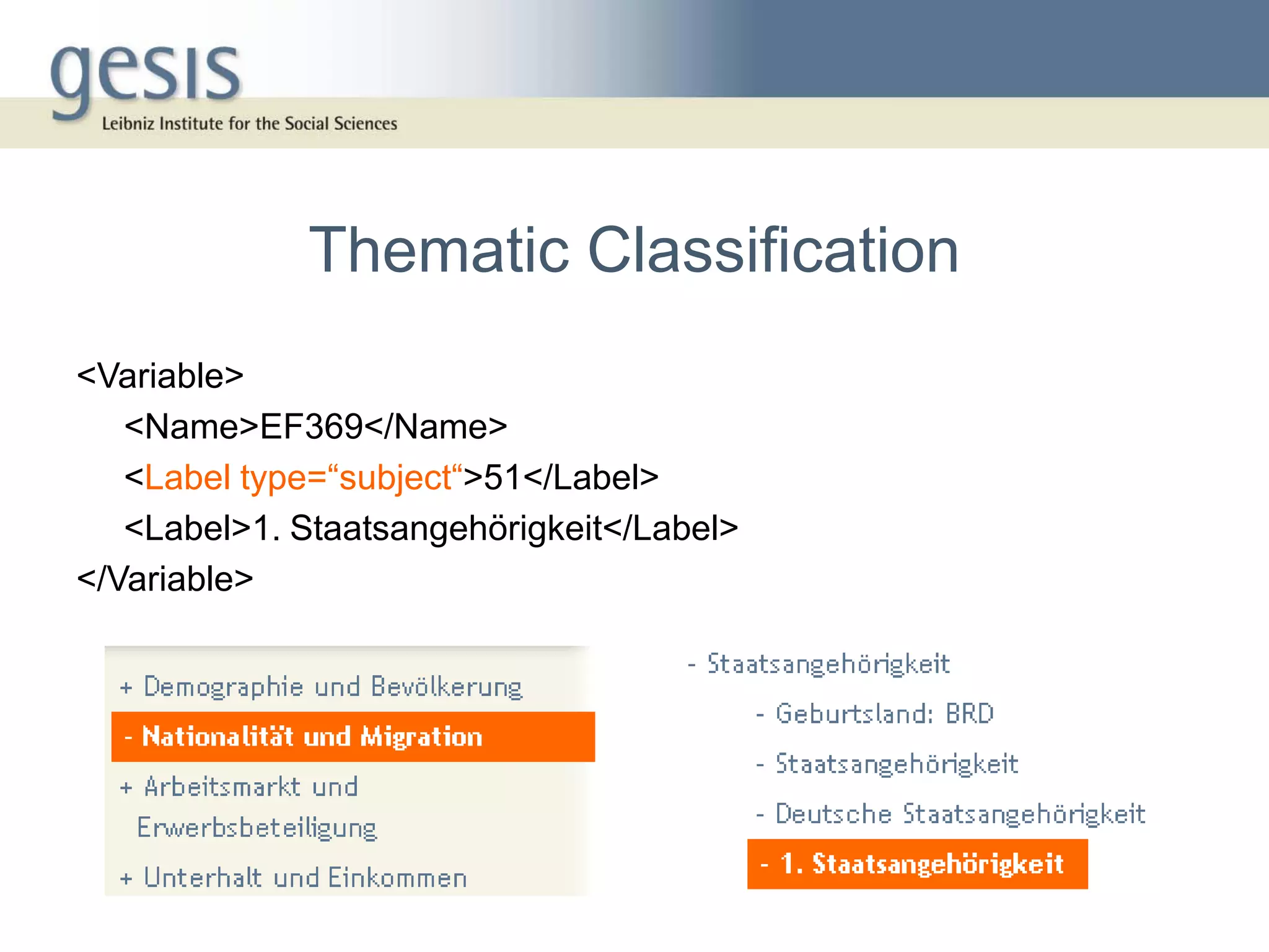 Thematic Classification
<Variable>
   <Name>EF369</Name>
   <Label type=“subject“>51</Label>
   <Label>1. Staatsangehörigkeit</Label>
</Variable>
 