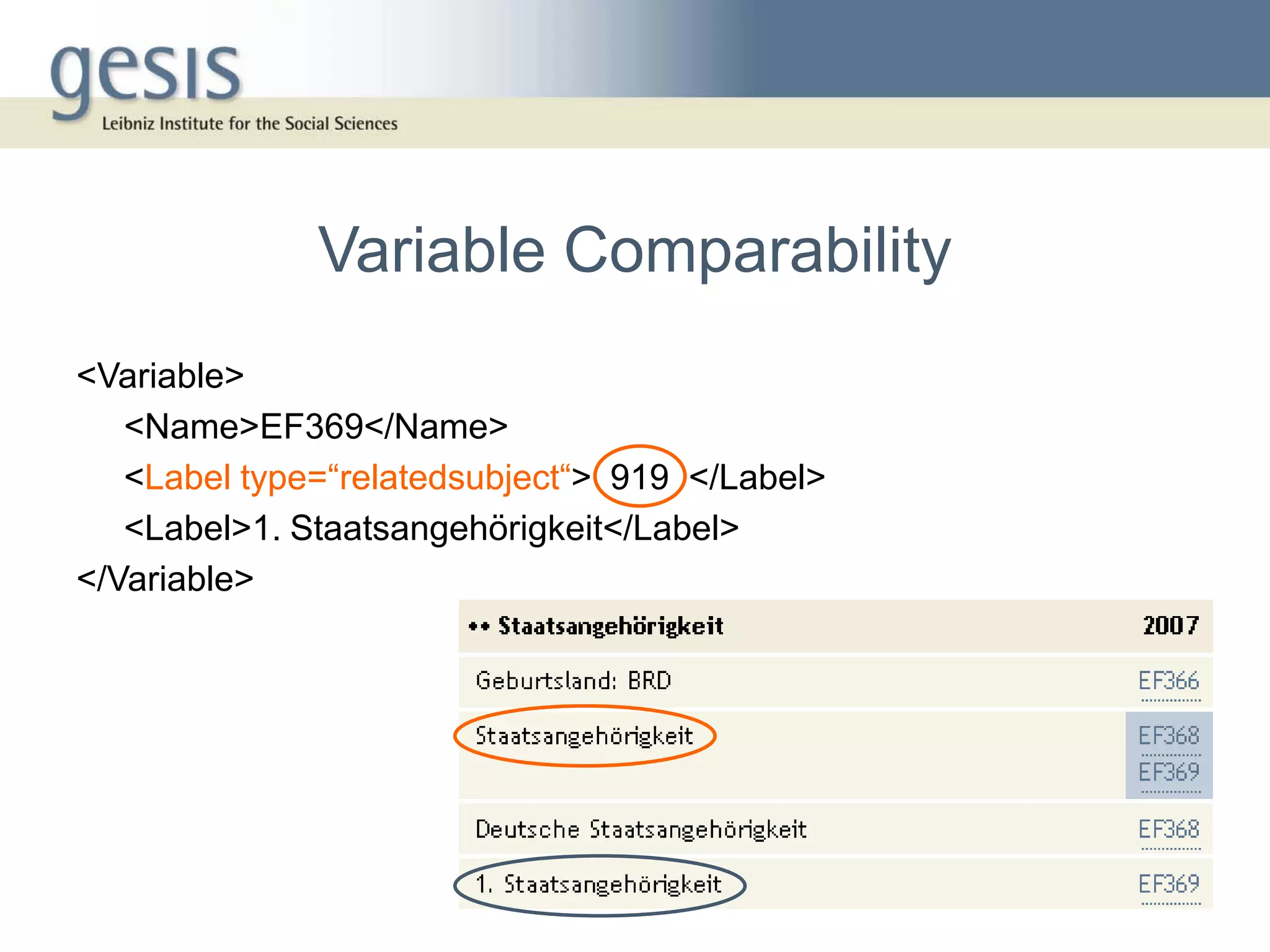 Variable Comparability
<Variable>
   <Name>EF369</Name>
   <Label type=“relatedsubject“> 919 </Label>
   <Label>1. Staatsangehörigkeit</Label>
</Variable>
 