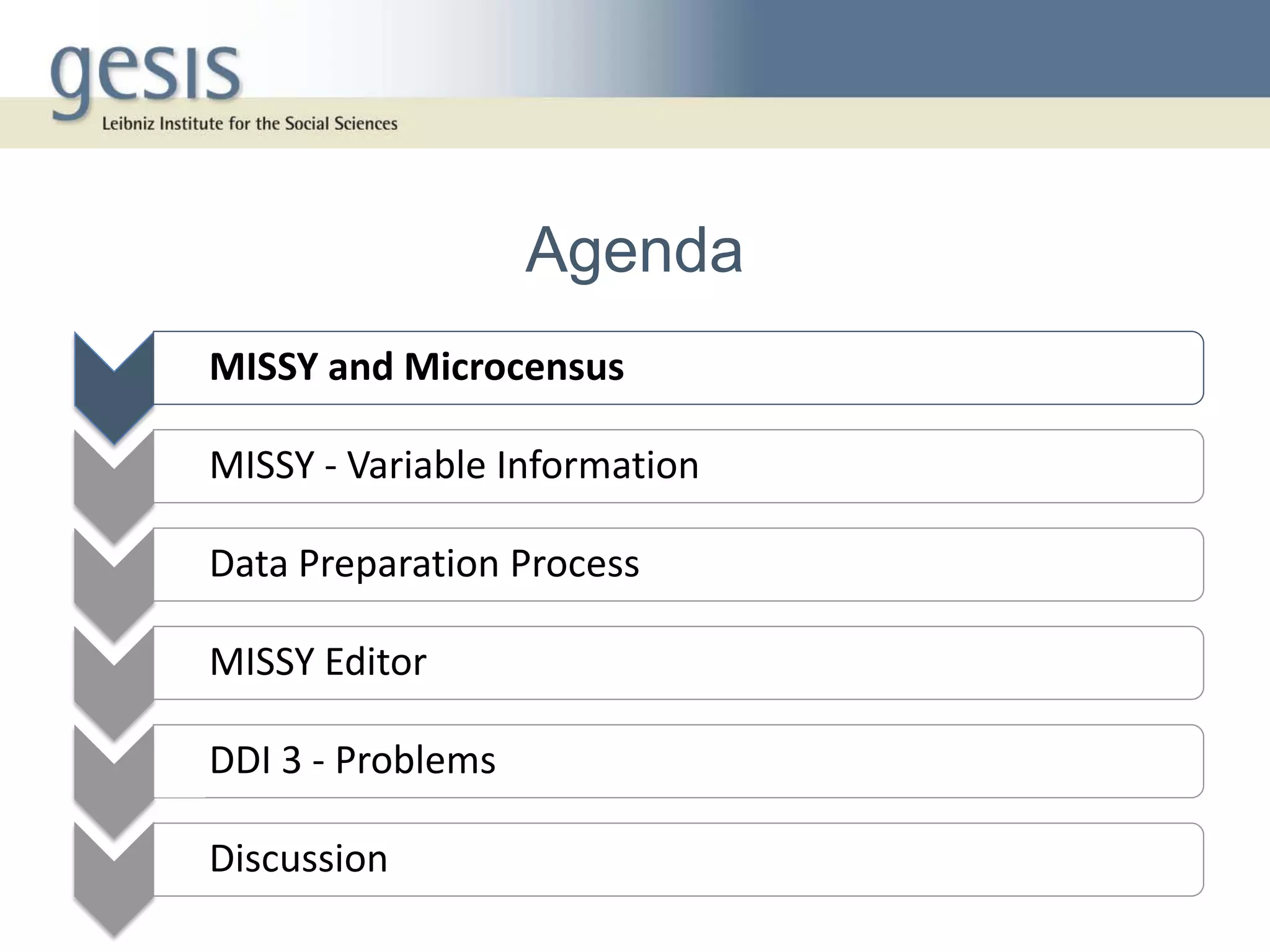 Agenda
• MISSY and Microcensus

• MISSY - Variable Information

• Data Preparation Process

• MISSY Editor

• DDI 3 - Problems

• Discussion
 