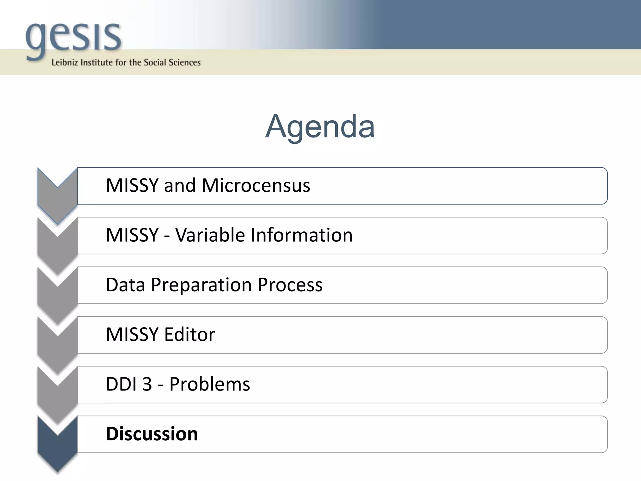 Agenda
• MISSY and Microcensus

• MISSY - Variable Information

• Data Preparation Process

• MISSY Editor

• DDI 3 - Problems

• Discussion
 