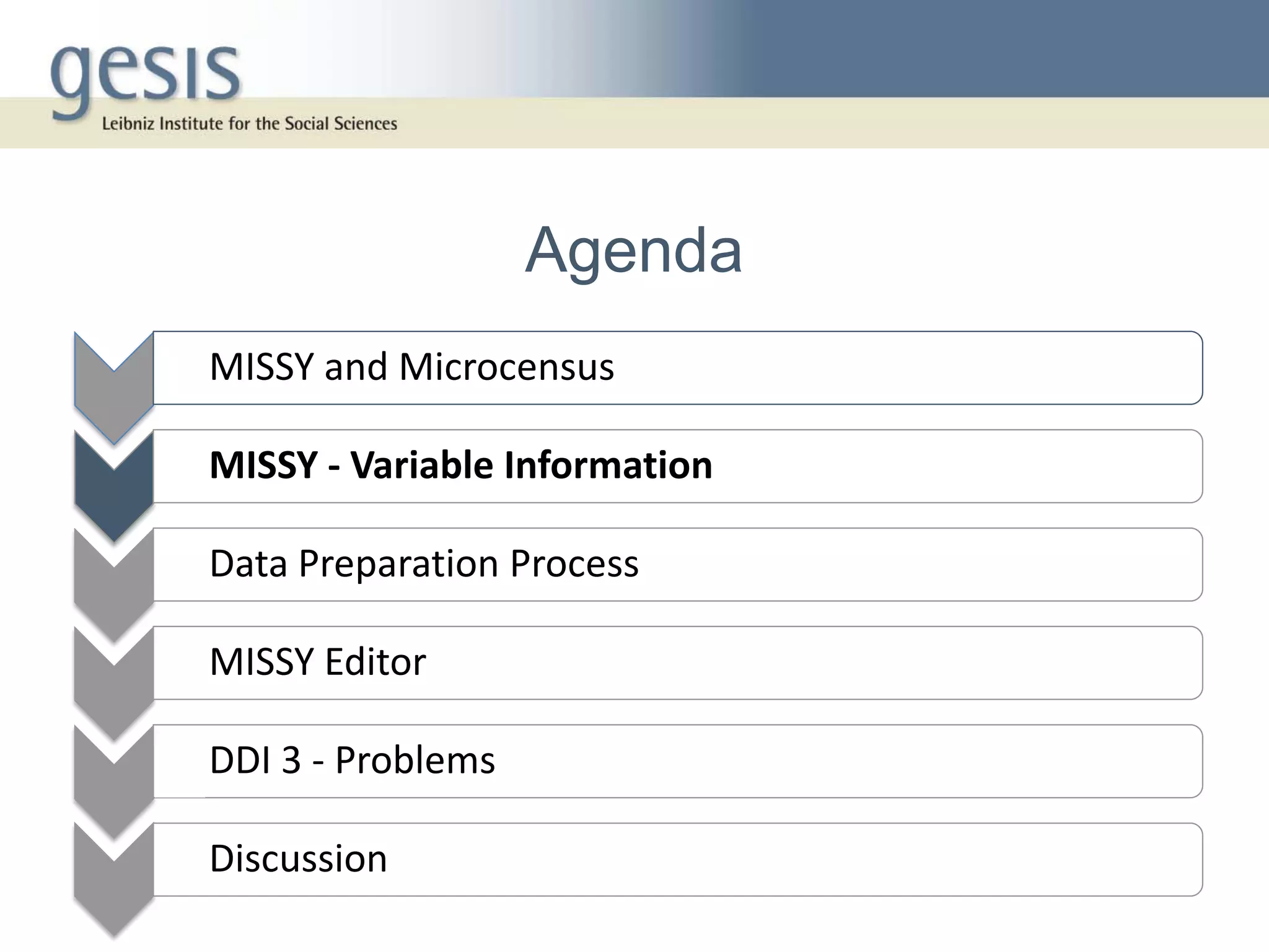 Agenda
• MISSY and Microcensus

• MISSY - Variable Information

• Data Preparation Process

• MISSY Editor

• DDI 3 - Problems

• Discussion
 