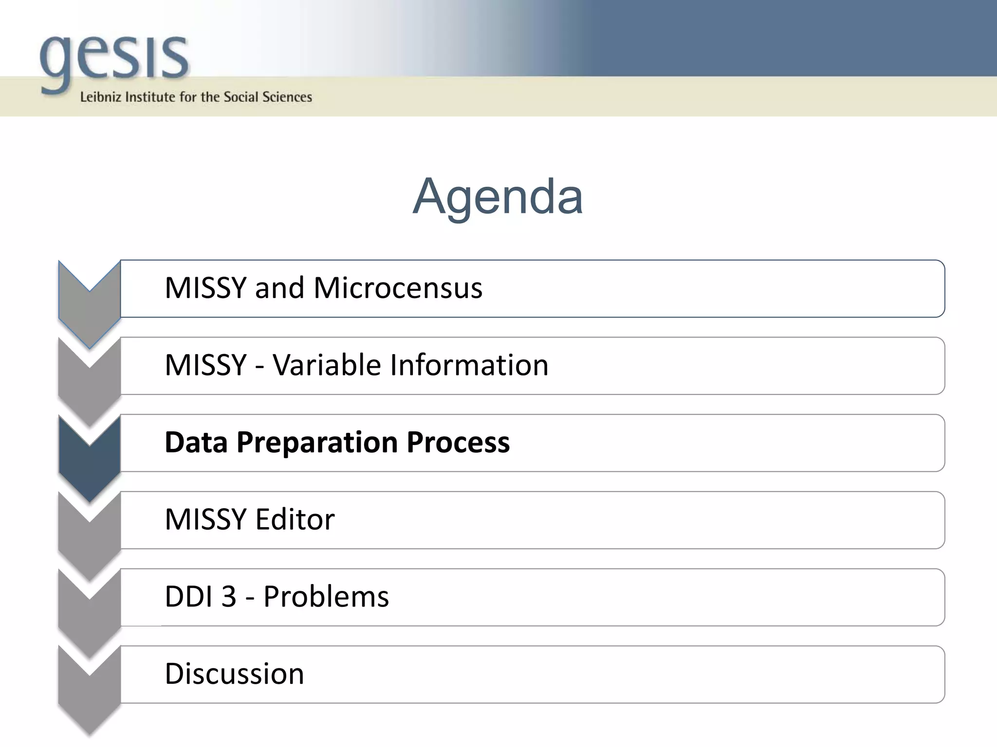 Agenda
• MISSY and Microcensus

• MISSY - Variable Information

• Data Preparation Process

• MISSY Editor

• DDI 3 - Problems

• Discussion
 