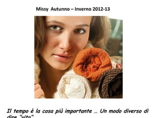 Missy Autunno – Inverno 2012-13




Il tempo è la cosa più importante … Un modo diverso di
 