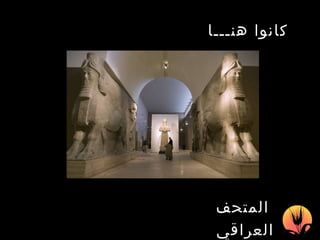 المتحف العراقي   كانوا هنـــا   